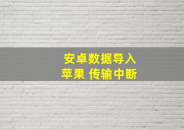 安卓数据导入苹果 传输中断